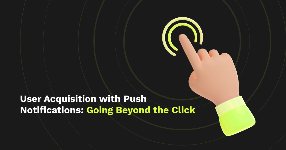 User Acquisition with Push Notifications: Going Beyond the Click