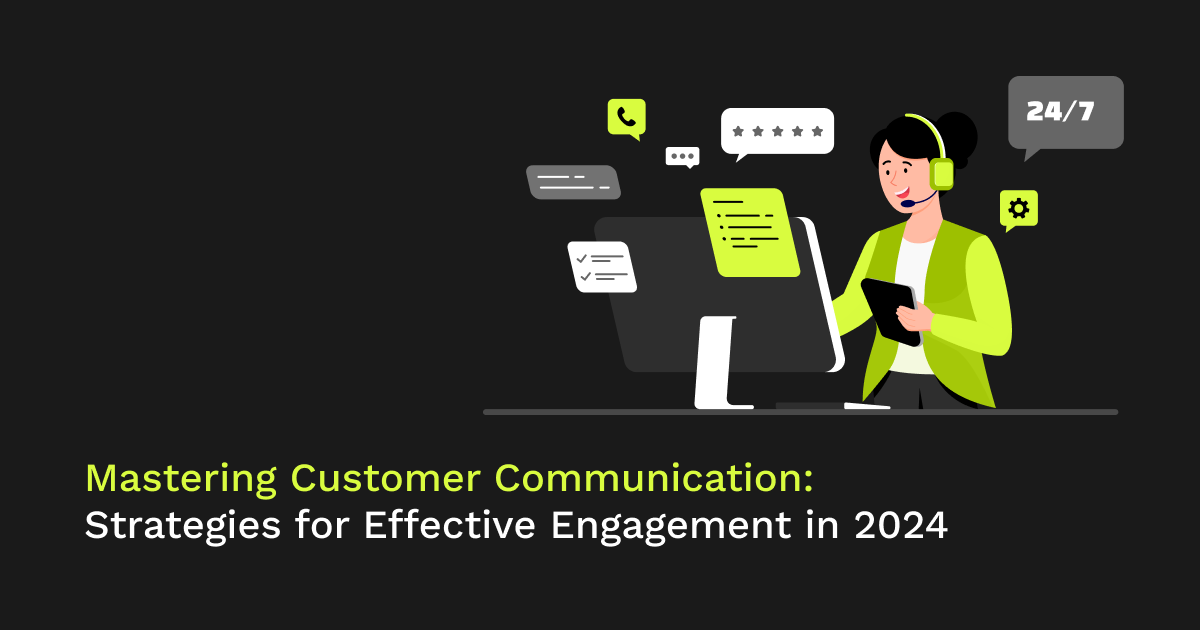 Mastering Customer Communication: Strategies for Effective Engagement in 2024