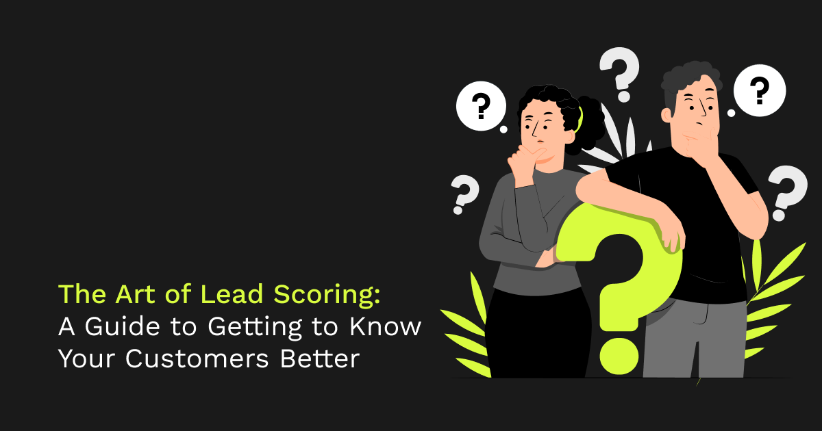 The Art of Lead Scoring: A Guide to Getting to Know Your Customers Better