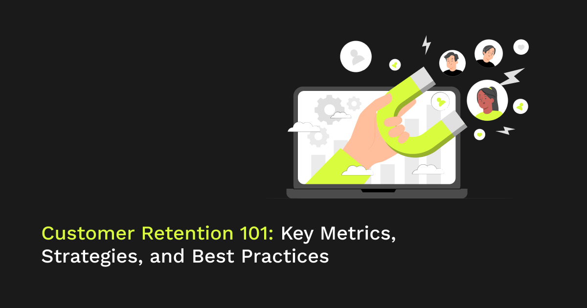 Customer Retention 101: Key Metrics, Strategies, and Best Practices