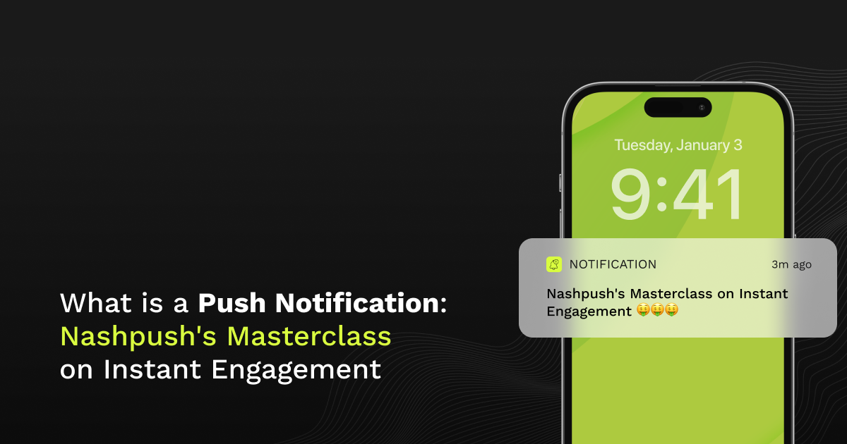 What is a Push Notification: Nashpush's Masterclass on Instant Engagement