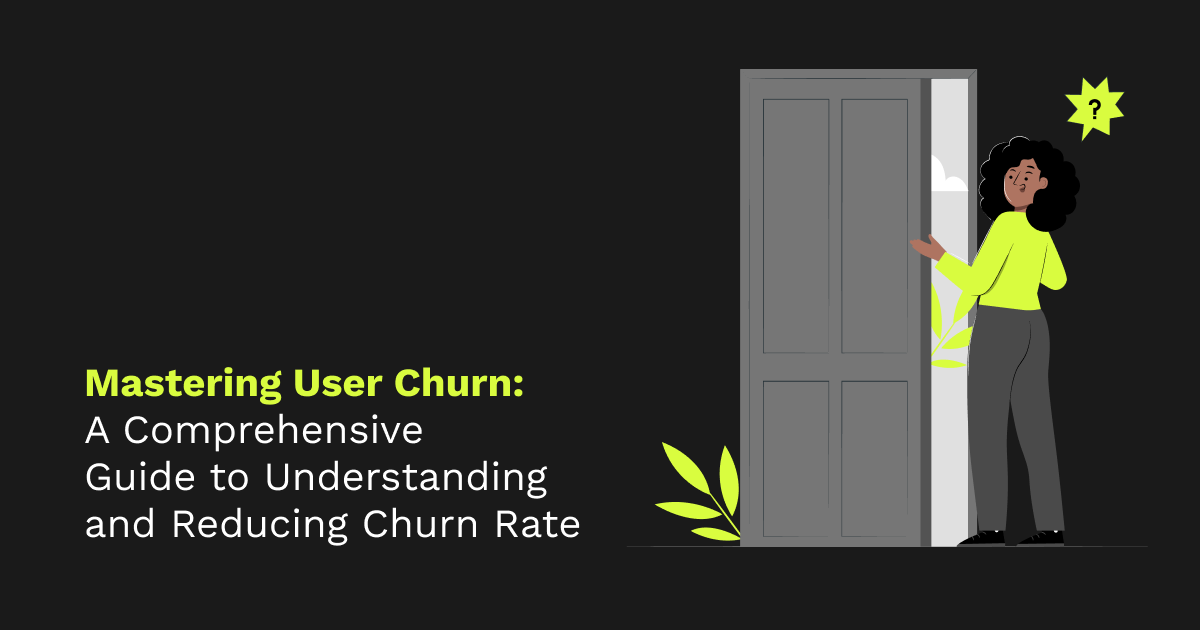 Mastering User Churn: A Comprehensive Guide to Understanding and Reducing Churn Rate